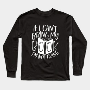 If I Can't Bring My Book I'm Not Going - Funny Book Saying Long Sleeve T-Shirt